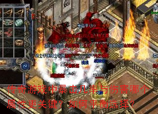 传奇游戏中暴击几率与伤害哪个属性更关键?如何平衡选择? 传奇游戏中暴击几率与伤害哪个属性更关键?如何平衡选择?