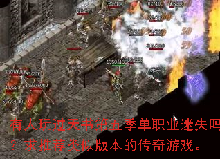 有人玩过天书第五季单职业迷失吗?求推荐类似版本的传奇游戏。 有人玩过天书第五季单职业迷失吗?求推荐类似版本的传奇游戏。