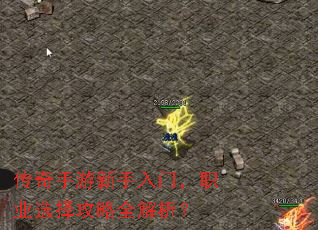 传奇手游新手入门,职业选择攻略全解析? 传奇手游新手入门,职业选择攻略全解析?