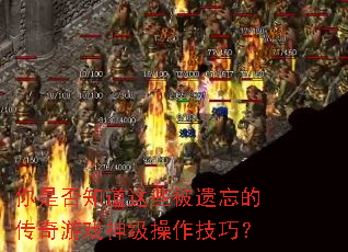 你是否知道这些被遗忘的传奇游戏神级操作技巧? 你是否知道这些被遗忘的传奇游戏神级操作技巧?