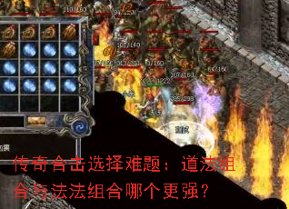 传奇合击选择难题:道法组合与法法组合哪个更强? 传奇合击选择难题:道法组合与法法组合哪个更强?