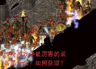 传奇游戏中最厉害的装备是什么?如何获取? 传奇游戏中最厉害的装备是什么?如何获取?