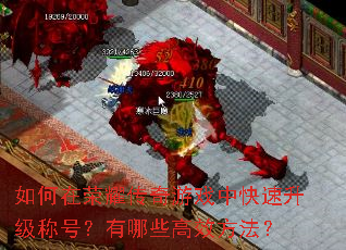 如何在荣耀传奇游戏中快速升级称号?有哪些高效方法? 如何在荣耀传奇游戏中快速升级称号?有哪些高效方法?