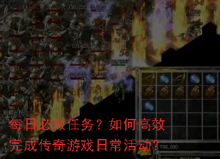 每日必做任务?如何高效完成传奇游戏日常活动? 每日必做任务?如何高效完成传奇游戏日常活动?