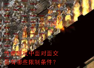 传奇游戏中面对面交易有哪些限制条件? 传奇游戏中面对面交易有哪些限制条件?