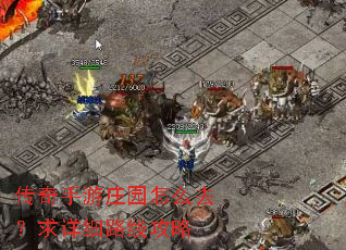 传奇手游庄园怎么去?求详细路线攻略 传奇手游庄园怎么去?求详细路线攻略