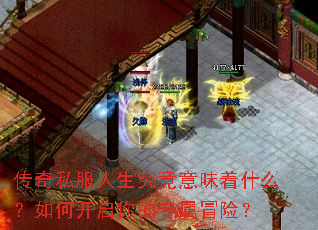 传奇私服人生究竟意味着什么?如何开启你的专属冒险? 传奇私服人生究竟意味着什么?如何开启你的专属冒险?