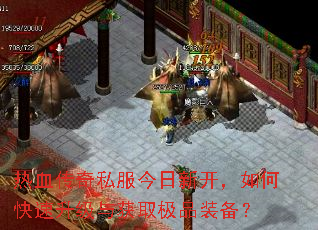热血传奇私服今日新开,如何快速升级与获取极品装备? 热血传奇私服今日新开,如何快速升级与获取极品装备?