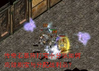 传奇石墓阵打宝小分队如何高效刷宝与分配战利品? 传奇石墓阵打宝小分队如何高效刷宝与分配战利品?