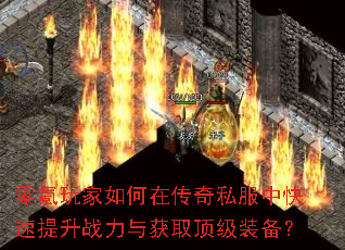 零氪玩家如何在传奇私服中快速提升战力与获取顶级装备? 零氪玩家如何在传奇私服中快速提升战力与获取顶级装备?