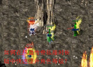 如何在热血传奇私服时长版中快速提升角色等级? 如何在热血传奇私服时长版中快速提升角色等级?