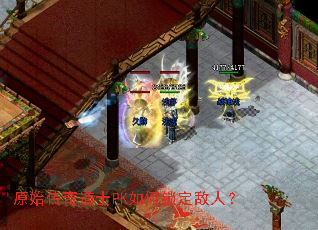 原始传奇道士PK如何锁定敌人? 原始传奇道士PK如何锁定敌人?