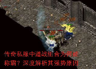 传奇私服中道战组合为何能称霸?深度解析其强势原因 传奇私服中道战组合为何能称霸?深度解析其强势原因