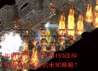 如何将队友传送到180战神合击复古传奇的未知暗殿? 如何将队友传送到180战神合击复古传奇的未知暗殿?