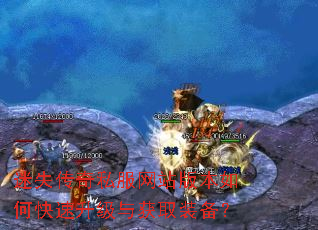 迷失传奇私服网站版本如何快速升级与获取装备? 迷失传奇私服网站版本如何快速升级与获取装备?