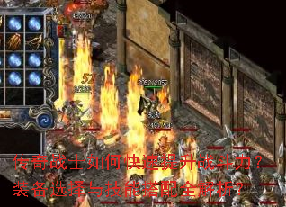 传奇战士如何快速提升战斗力?装备选择与技能搭配全解析? 传奇战士如何快速提升战斗力?装备选择与技能搭配全解析?