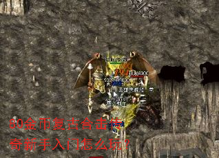 80金币复古合击传奇新手入门怎么玩? 80金币复古合击传奇新手入门怎么玩?