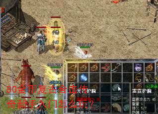 80金币复古合击传奇新手入门怎么玩? 80金币复古合击传奇新手入门怎么玩?