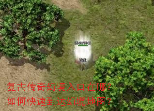 复古传奇幻境入口在哪?如何快速到达幻境地图? 复古传奇幻境入口在哪?如何快速到达幻境地图?