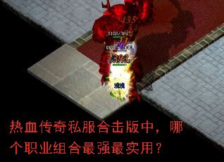 热血传奇私服合击版中,哪个职业组合最强最实用? 热血传奇私服合击版中,哪个职业组合最强最实用?