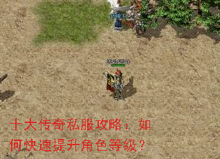 十大传奇私服攻略:如何快速提升角色等级? 十大传奇私服攻略:如何快速提升角色等级?