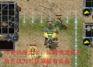 传奇私服大全:如何快速提升角色战力与获取稀有装备? 传奇私服大全:如何快速提升角色战力与获取稀有装备?