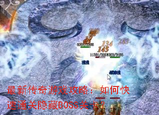 最新传奇游戏攻略:如何快速通关隐藏BOSS关卡? 最新传奇游戏攻略:如何快速通关隐藏BOSS关卡?