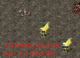如何免费畅玩免登录传奇游戏?新手攻略全解析 如何免费畅玩免登录传奇游戏?新手攻略全解析