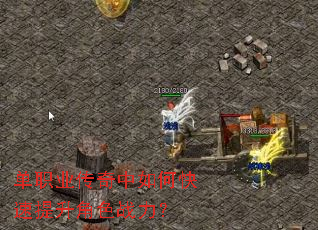 单职业传奇中如何快速提升角色战力? 单职业传奇中如何快速提升角色战力?