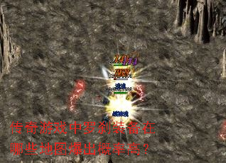 传奇游戏中罗刹装备在哪些地图爆出概率高? 传奇游戏中罗刹装备在哪些地图爆出概率高?