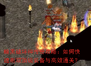 暗黑破坏神传奇攻略:如何快速刷取顶级装备与高效通关? 暗黑破坏神传奇攻略:如何快速刷取顶级装备与高效通关?