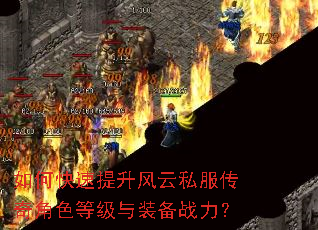 如何快速提升风云私服传奇角色等级与装备战力? 如何快速提升风云私服传奇角色等级与装备战力?