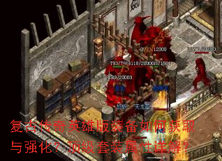 复古传奇英雄版装备如何获取与强化?顶级套装属性详解? 复古传奇英雄版装备如何获取与强化?顶级套装属性详解?