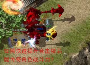 如何快速提升合击精品版传奇角色战斗力? 如何快速提升合击精品版传奇角色战斗力?