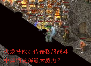 火龙技能在传奇私服战斗中如何发挥最大威力? 火龙技能在传奇私服战斗中如何发挥最大威力?