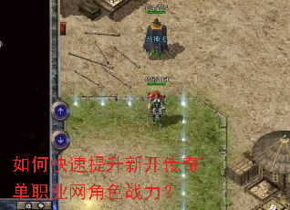 如何快速提升新开传奇单职业网角色战力? 如何快速提升新开传奇单职业网角色战力?