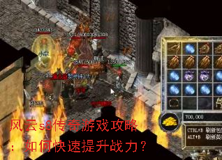 风云s8传奇游戏攻略:如何快速提升战力? 风云s8传奇游戏攻略:如何快速提升战力?