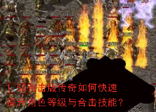 1.50合击版传奇如何快速提升角色等级与合击技能? 1.50合击版传奇如何快速提升角色等级与合击技能?
