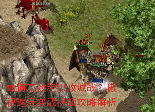 如何高效组织攻城战?傲视遮天实战视频攻略解析 如何高效组织攻城战?傲视遮天实战视频攻略解析