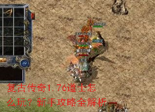 复古传奇1.76道士怎么玩?新手攻略全解析 复古传奇1.76道士怎么玩?新手攻略全解析
