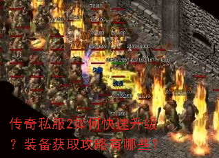 传奇私服2如何快速升级?装备获取攻略有哪些? 传奇私服2如何快速升级?装备获取攻略有哪些?