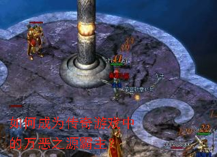 如何成为传奇游戏中的万恶之源霸主? 如何成为传奇游戏中的万恶之源霸主?
