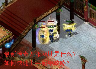 最新传奇开服网址是什么?如何快速上手新服攻略? 最新传奇开服网址是什么?如何快速上手新服攻略?