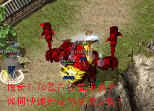 传奇1.76复古公益服新手如何快速升级与获取装备? 传奇1.76复古公益服新手如何快速升级与获取装备?