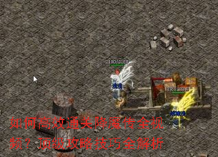 如何高效通关降魔传全视频?顶级攻略技巧全解析 如何高效通关降魔传全视频?顶级攻略技巧全解析