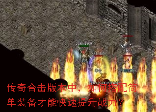 传奇合击版本中,如何搭配简单装备才能快速提升战力? 传奇合击版本中,如何搭配简单装备才能快速提升战力?