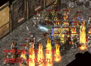 传奇发布基地:如何快速提升角色战力? 传奇发布基地:如何快速提升角色战力?