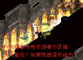 1.76版本传奇手游哪个区服人气最旺?如何快速提升战力? 1.76版本传奇手游哪个区服人气最旺?如何快速提升战力?