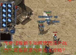 传奇搜服新手如何快速提升战力?装备获取与升级全攻略? 传奇搜服新手如何快速提升战力?装备获取与升级全攻略?
