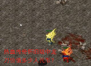 热血传奇怀旧版中龙刀价值多少人民币? 热血传奇怀旧版中龙刀价值多少人民币?